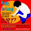 Happy Birthday. How does it feel to be as old as dirt?